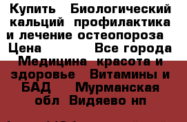 Купить : Биологический кальций -профилактика и лечение остеопороза › Цена ­ 3 090 - Все города Медицина, красота и здоровье » Витамины и БАД   . Мурманская обл.,Видяево нп